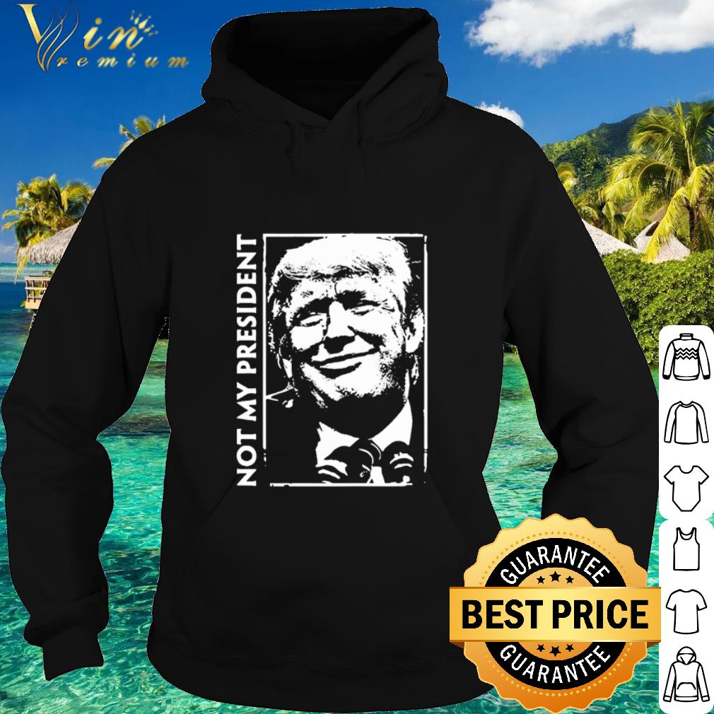 7edd2e45 original donald trump not my president shirt 4 - Original Donald Trump Not my president shirt