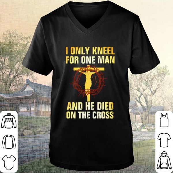 Pretty Jesus I only kneel for one man and he died on the cross shirt