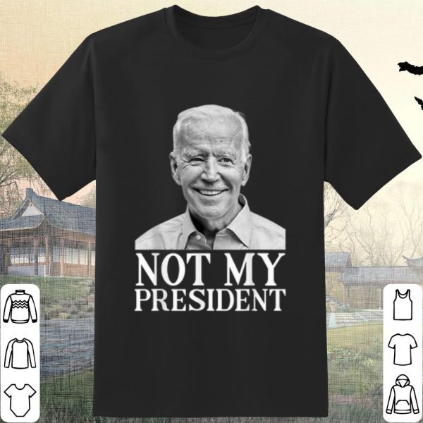 Nice Joe Biden Not My President shirt