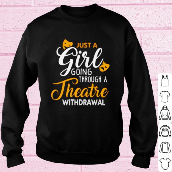 Original Just a girl going through theatre withdrawal shirt