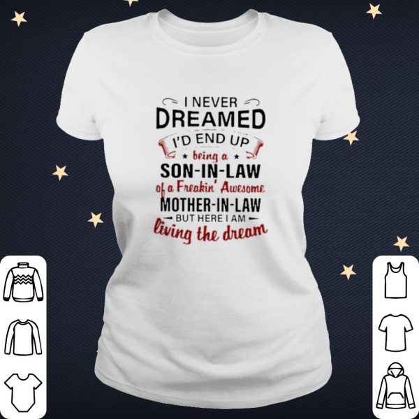 Pretty I never dreamed I'd end up being a son in law of a freakin' awesome shirt