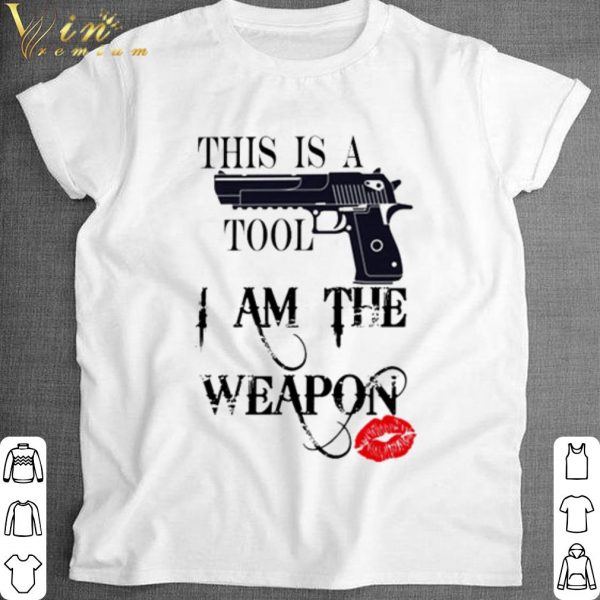 Cool Gun this is a tool I am the weapon shirt