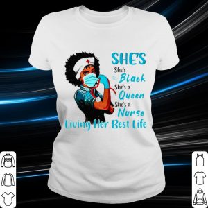 Nice She's Black Queen Nurse Strong living her best life shirt 1