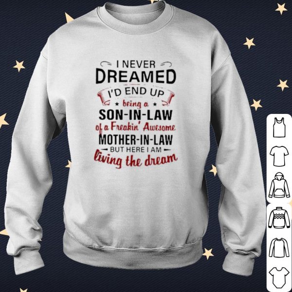 Pretty I never dreamed I'd end up being a son in law of a freakin' awesome shirt