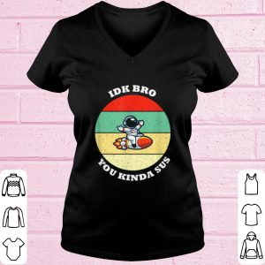 Original Among Us Vintage IDK Bro You Kinda Sus shirt 1