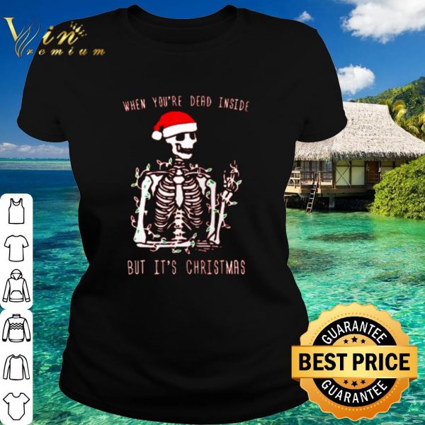 Top Santa skeleton when you're dead inside but it's Christmas shirt
