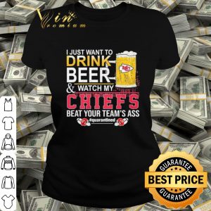 Best I Just Want To Drink Beer And Watch My Chiefs Beat Your Teams Ass shirt 1