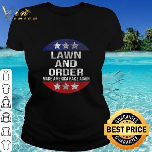 Original Lawn and Order Make America Rake Again shirt 1