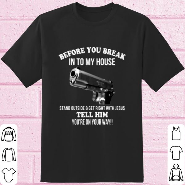 Original Guns Pistol Before You Break Into My House shirt
