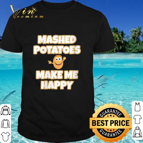 Top Mashed Potatoes Make Me Happy shirt