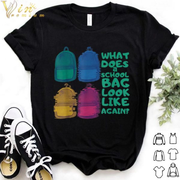 Official What does a school bag look like again shirt