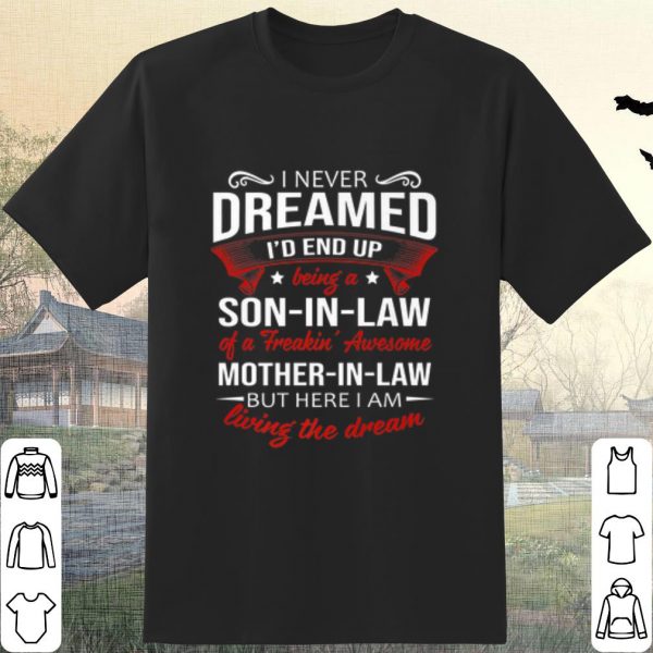 Pretty I never dreamed i'd end up being a son in law of a freakin awesome mother in law shirt
