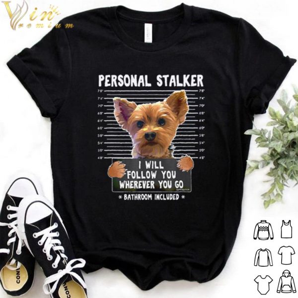 Official Yorkshire personal stalker I will follow you wherever you go shirt