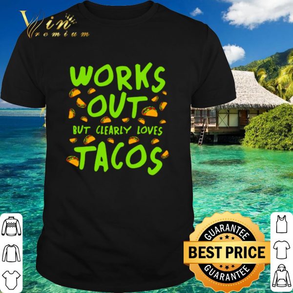 Official Works out but clearly loves Tacos shirt