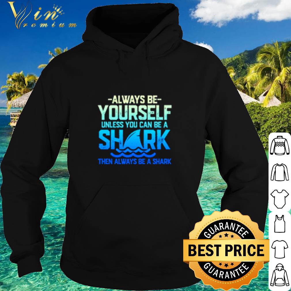 aa55326b top always be yourself unless you can be a shark shirt 4 - Top Always be yourself unless you can be a shark shirt