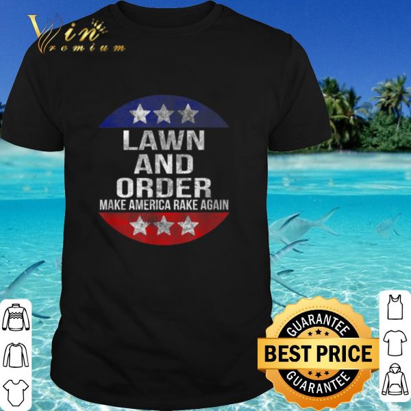 Original Lawn and Order Make America Rake Again shirt
