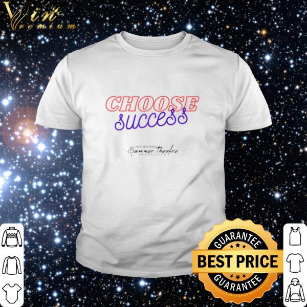 Cool Choose Success Southeastern summer theatre institute shirt