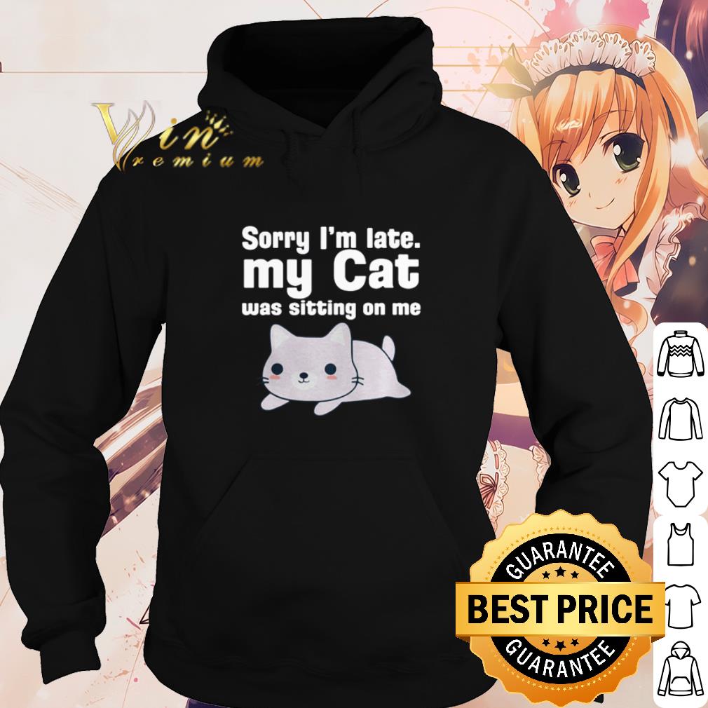 Premium Cat Sorry I'm late my cat was sitting on me shirt bd91f52a premium cat sorry i m late my cat was sitting on me shirt 4 - Premium Cat Sorry I'm late my cat was sitting on me shirt