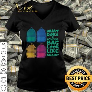 Official What does a school bag look like again shirt 2