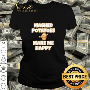 Best Mashed Potatoes Make Me Happy shirt 1