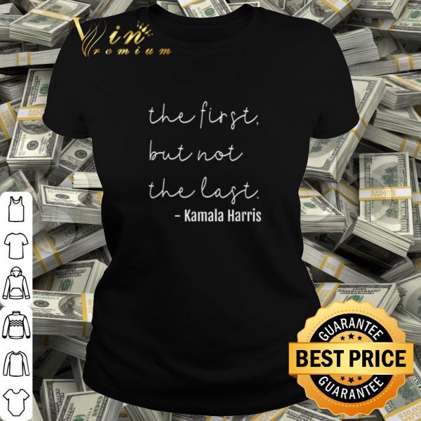 Original The First But Not The Last Kamala Harris shirt