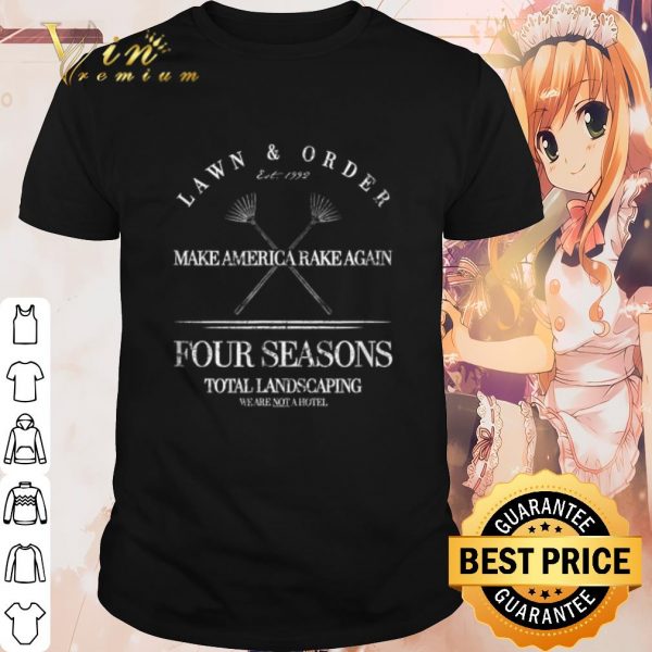 Cool Lawn & Order Make America Rake Again Four Seasons Total Landscaping shirt