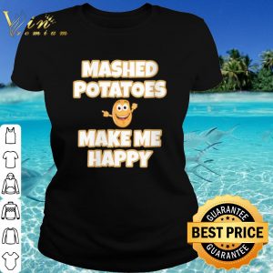 Top Mashed Potatoes Make Me Happy shirt 1
