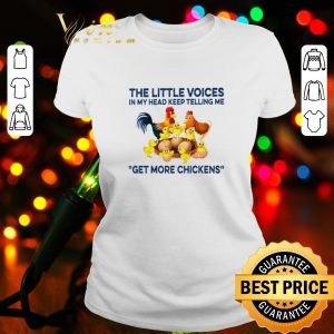 Cool The little voices in my head keep telling me get more chickens shirt 1