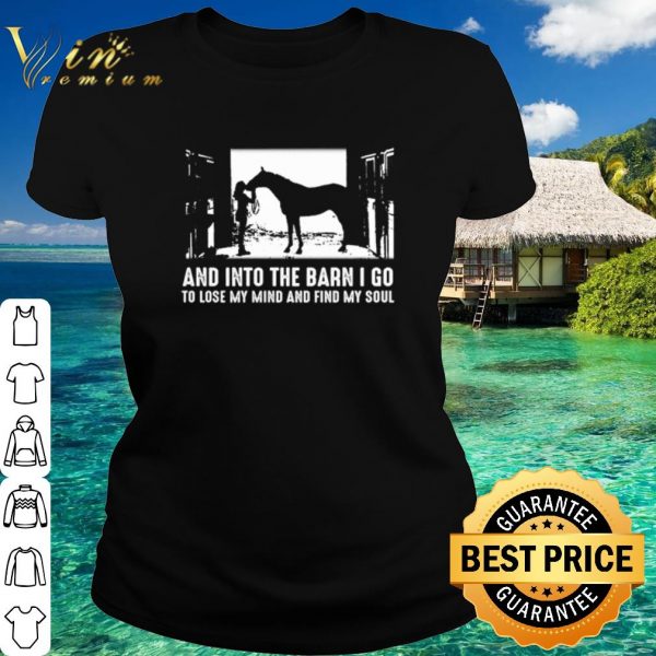 Original Horse And into the barn I go to lose my mind and find my soul shirt