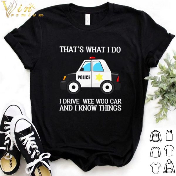 Pretty Police that's what I do I drive wee woo car and I know things shirt