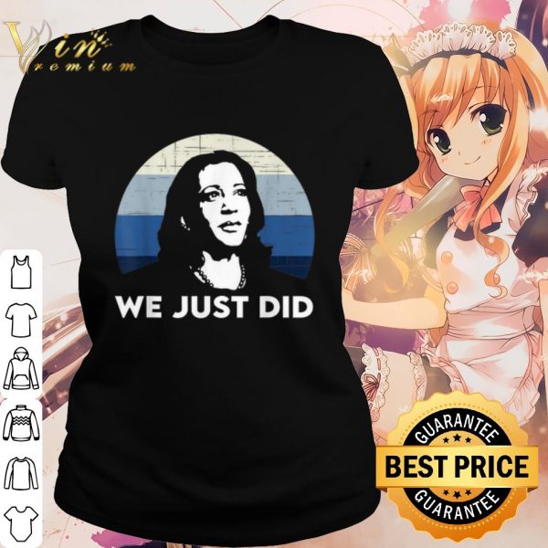 Best Kamala Harris We Just Did Vintage shirt