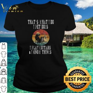 Best That What I Do I Pet Dogs I Play Guitars & I Know Things Vintage shirt