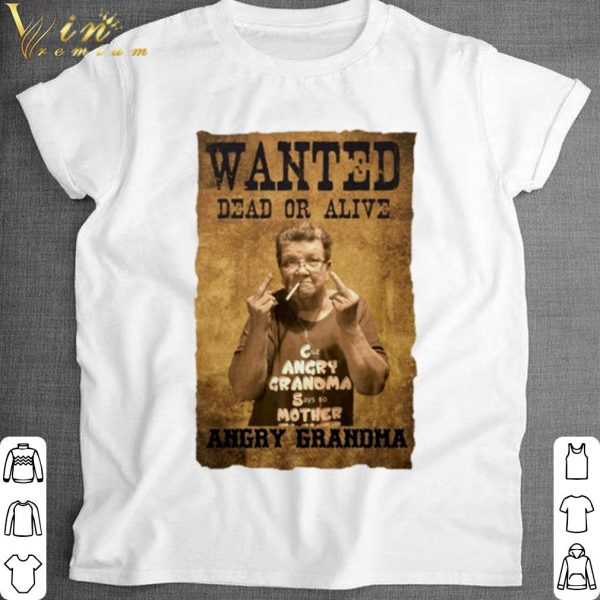 Top Wanted dead or alive angry Grandma shirt