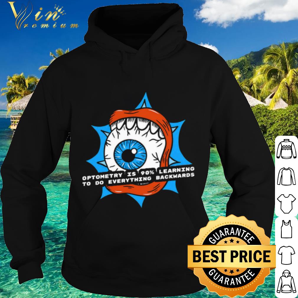 Top Optometry Is 90% Learning To Do Everything Backwards shirt db397995 top optometry is 90 learning to do everything backwards shirt 4 - Top Optometry Is 90% Learning To Do Everything Backwards shirt