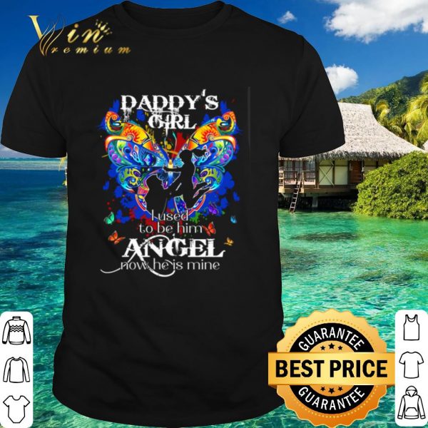 Top Butterfly Daddy's girl I used to be him angel now he is mine shirt