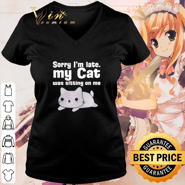 Premium Cat Sorry I'm late my cat was sitting on me shirt