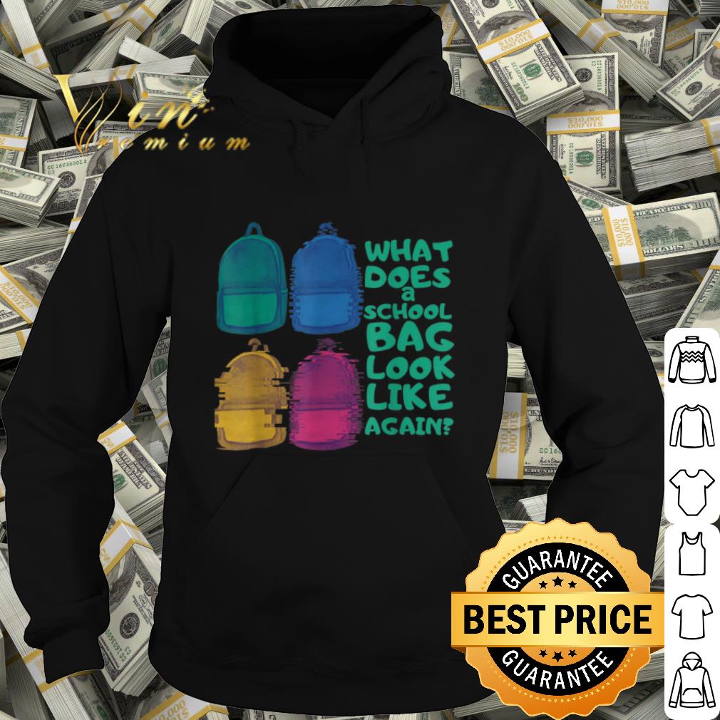 Official What does a school bag look like again shirt e160cc3b official what does a school bag look like again shirt 4 - Official What does a school bag look like again shirt