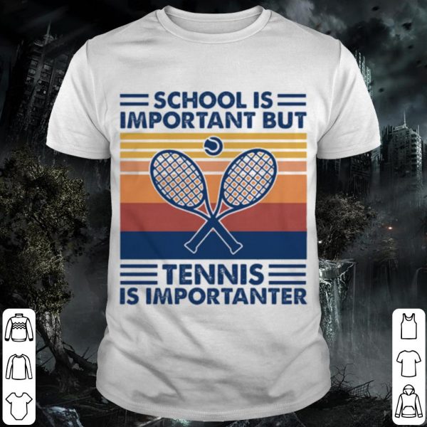 Cool School Is Important But Tennis Is Importanter shirt