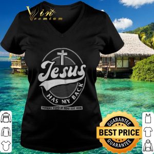Official Jesus has my back yours too if you let him shirt 2