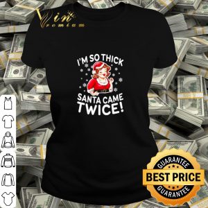 Cool I'm so thick Santa came twice shirt 1