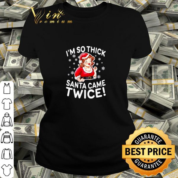 Cool I'm so thick Santa came twice shirt