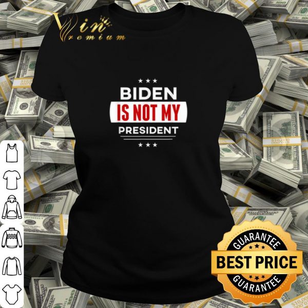Best Joe Biden Is Not My President shirt