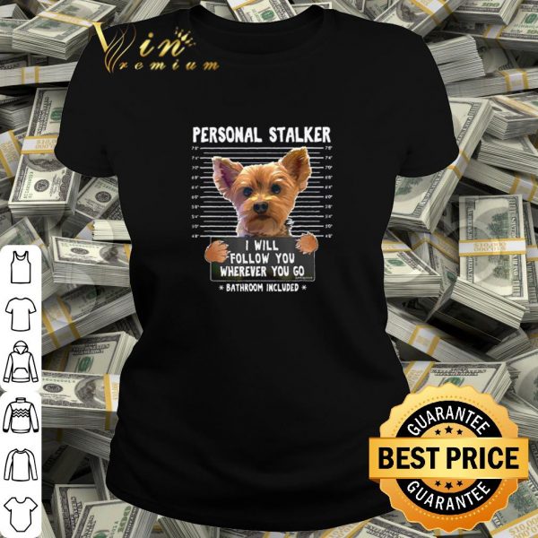 Official Yorkshire personal stalker I will follow you wherever you go shirt