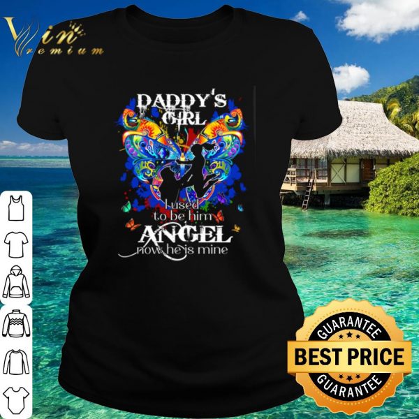 Top Butterfly Daddy's girl I used to be him angel now he is mine shirt