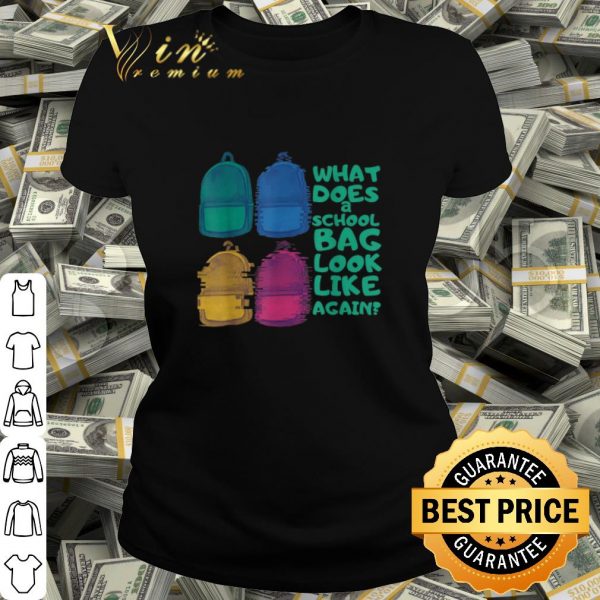 Official What does a school bag look like again shirt