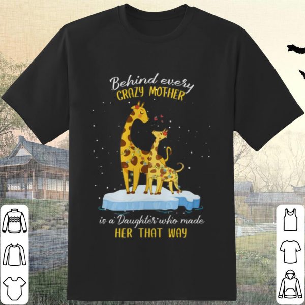 Pretty Behind every crazy mother is a Daughter who made her that way shirt