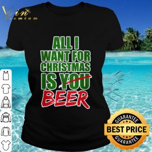 Top All I want for Christmas is beer shirt 1