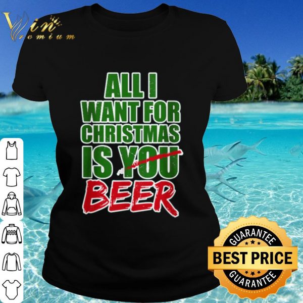 Top All I want for Christmas is beer shirt
