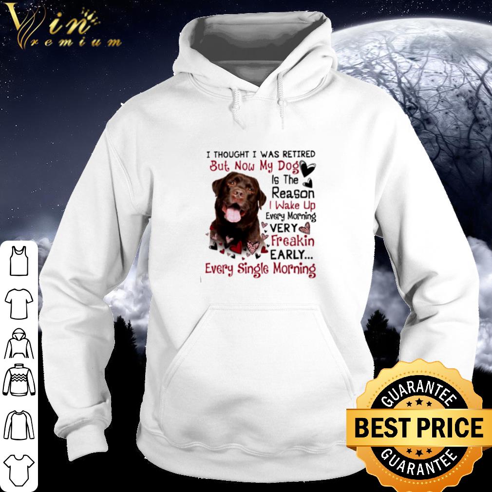 03475e10 cool labrador i thought i was retired but now my dog is the reason shirt 4 - Cool Labrador I Thought I Was Retired But Now My Dog Is The Reason shirt