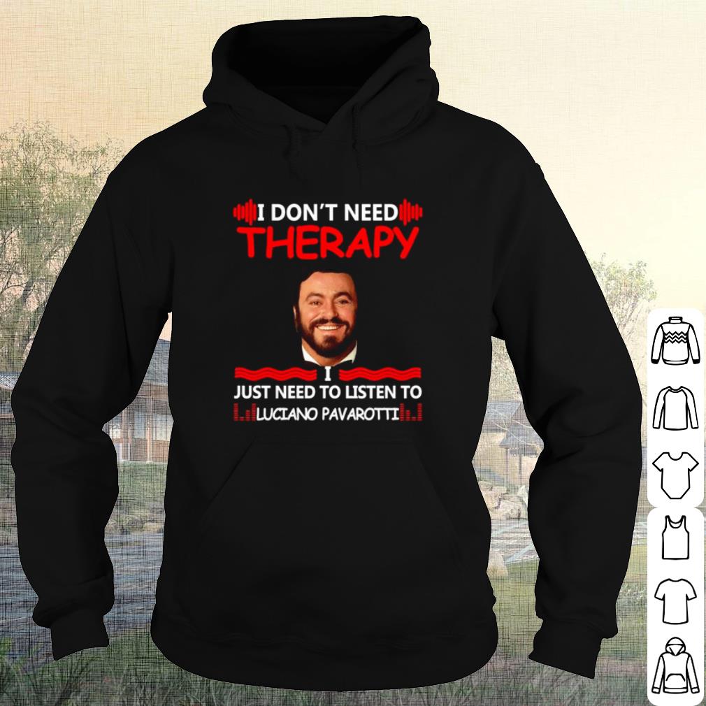 Pretty I don't need therapy I just need to listen to Luciano Pavarotti shirt 048c16d3 pretty i don t need therapy i just need to listen to luciano pavarotti shirt 4 - Pretty I don't need therapy I just need to listen to Luciano Pavarotti shirt